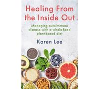Healing from the Inside Out Managing autoimmune disease with a whole-food plant-based diet - Karen Lee - Hammersmith Health Books - ebook (ePub) - Livre