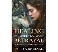 Healing from the Trauma of Betrayal: Rewiring the Mind After Emotional Abuse, Infidelity & Broken Trust