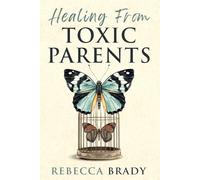 Healing From Toxic Parents: Let Go of Toxic Family Members and Reclaim Your Emotional Freedom and Resilience