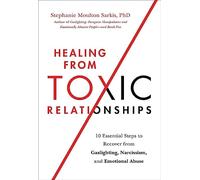 Healing from Toxic Relationships: 10 Essential Steps to Recover from Gaslighting, Narcissism, and Emotional Abuse