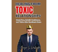 HEALING FROM TOXIC RELATIONSHIPS: Break Free, Rebuild Confidence, and Thrive After Emotional Trauma
