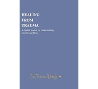 Healing From Trauma: A Guided Journal for Understanding, Growth, and Hope