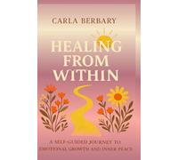 Healing from Within: A self-guided journey to emotional growth and inner peace