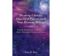 Healing Ghosts, Haunted Places, and Non-Human Beings Training Manual to be a Supernatural Multi-Dimensional Medium and Healer - Tina M Zion - WriteLife Publishing - ebook (ePub) - Livre