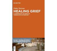Healing Grief: A Commentary On Senecas Consolatio Ad Marciam: 6 (Cicero, 6)