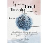 Healing Grief Through Dreaming: A thoughtful blend of dream exploration and journaling designed to bring healing, hope, and guidance as you process grief.
