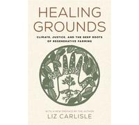 Healing Grounds Climate, Justice, and the Deep Roots of Regenerative Farming - Liz Carlisle - Island Press - ebook (ePub) - Livre