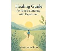 Healing Guide for People Suffering with Depression: A Practical Guide to Understanding and Overcoming Depression