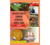 Healing Habits: Combine Ayurveda, Gentle Yoga And Daily Meditation: Daily Practices for Natural Healing, Stress Relief & Lasting Well-Being