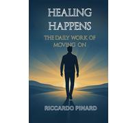 Healing Happens: The Daily Work of Moving On