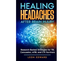 Healing Headaches After Brain Injury: Research-Backed Strategies for TBI, Concussion, and CTE Survivors