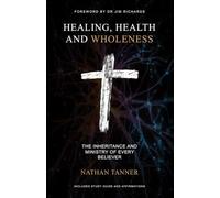 Healing, Health and Wholeness: The inheritance and ministry of every believer