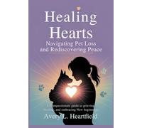 HEALING HEART NAVIGATING PET LOSS AND REDISCOVERING PEACE: A Compassionate Guide to Grieving, Healing, and Embracing New Beginnings