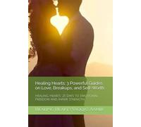 Healing Hearts: 3 Powerful Guides on Love, Breakups, and Self-Worth: Healing Hearts: 21 Days to Emotional Freedom and Inner Strength