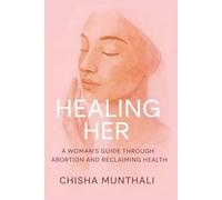 Healing her: A WOMAN'S GUIDE THROUGH ABORTION AND RECLAIMING HEALTH