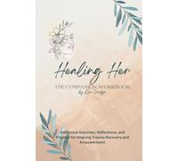 Healing Her: The Companion Workbook: Additional Exercises, Reflections, and Practice for Ongoing Trauma Recovery and Empowerment