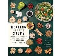 Healing Herbal Soups: Boost Your Immunity and Weather the Seasons with Traditional Chinese Recipes: A Cookbook