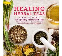 Healing Herbal Teas: Learn to Blend 101 Specially Formulated Teas for Stress Management, Common Ailments, Seasonal Health, and Immune Support
