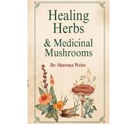 Healing Herbs and Medicinal Mushrooms Encyclopedia: 50 Healing Herbs and 20 Medicinal Mushrooms from Europe, North America, and Asia Natural Remedies - Traditional Knowledge - Modern Science