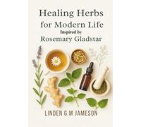 Healing Herbs for Modern Life Life Inspired by Rosemary Gladstar: Natural Remedies to Relieve Stress, Improve Sleep, and Boost Wellness
