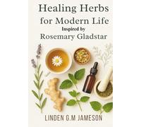 Healing Herbs for Modern Life Life Inspired by Rosemary Gladstar: Natural Remedies to Relieve Stress, Improve Sleep, and Boost Wellness