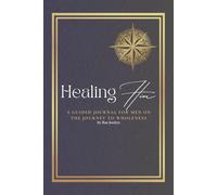 Healing Him: A Guided Journal for Men on the Journey to Wholeness