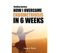 Healing: How I Overcame Endometriosis In Six Weeks