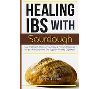 Healing IBS with Sourdough: Low-FODMAP, Gluten-Free, Easy & Flavorful Recipes to Soothe Symptoms and Support Healthy Digestion