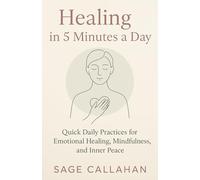 Healing in 5 Minutes a Day: Quick Daily Practices for Emotional Healing, Mindfulness, and Inner Peace