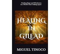 HEALING IN GILEAD: Finding Hope and Wholeness in a World That’s Falling Apart