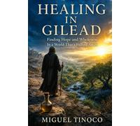 HEALING IN GILEAD: Finding Hope and Wholeness in a World That’s Falling Apart