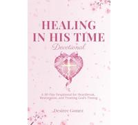 Healing In His Time: A 30-Day Devotional for Heartbreak, Restoration, and Trusting God's Timing