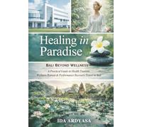 Healing in Paradise: Bali Beyond Wellness | A Practical Guide to Health Tourism, Wellness Retreat & Performance Recovery Travel in Bali