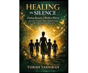 Healing in silence: Finding Beauty in Broken Pieces: Surviving Narcissistic Abuse, Childhood Trauma, Single Motherhood, and Finding Peace