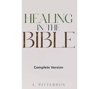 Healing in the Bible: Complete Version - Biblical Healing: The Power of Prayer for Inner Healing and Restoration: Complete Version: Biblical Healing: ... of Prayer for Inner Healing and Restoration