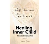 Healing inner child: It's time to heal: A guidebook for self-healing with prompts and reflective journals