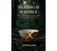 HEALING IS POSSIBLE: What is broken does not return as it was. But it can become something else.