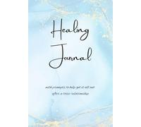 Healing Journal: With prompts to help get it all out after a toxic relationship