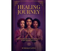 HEALING JOURNEY: Finding Strength, Purpose, and Peace After Trauma and Loss
