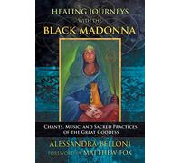 Healing Journeys with the Black Madonna: Chants, Music, and Sacred Practices of the Great Goddess