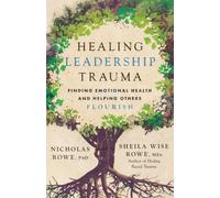 Healing Leadership Trauma: Finding Emotional Health and Helping Others Flourish