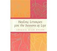 Healing Liturgies for the Seasons of Life Abigail Rian Evans (Auteur)