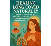 Healing Long COVID Naturally: A Practical Plan for Post-Viral Fatigue, Brain Fog and Inflammation