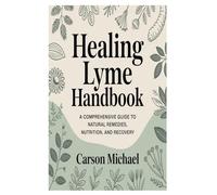 Healing Lyme handbook: A Comprehensive Guide to Natural Remedies, Nutrition, and Recovery