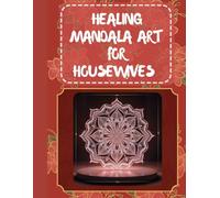Healing Mandala Coloring Art - Stress Relief & Mindfulness Design for Housewives | Relaxing Meditation Artwork for Home & Self-Care: Relax. Color. Heal. Reconnect.