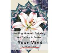 Healing Mandala Coloring Art Therapy to Center Your Mind Lily Edition: Layering colors to calm the mind- Mandala and angel-guided healing art ... spiritual moments for you. Total pages: 129