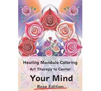 Healing Mandala Coloring Art Therapy to Center Your Mind Rose Edition: Layering colors to calm the mind- Mandala and angel-guided healing art ... spiritual moments for you. Total pages: 143