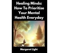 Healing Minds: How to Prioritise Your Mental Health Every Day.: Simple daily habits to reduce stress, boost happiness, and improve emotional well-being.