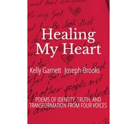Healing My Heart: Poems of Identity, Truth, and Transformation From Four Voices