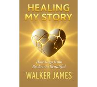 Healing MY Story: How to go from Broken to Beautiful